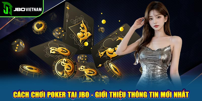 Cách Chơi Poker Tại JBO - Giới Thiệu Thông Tin Mới Nhất